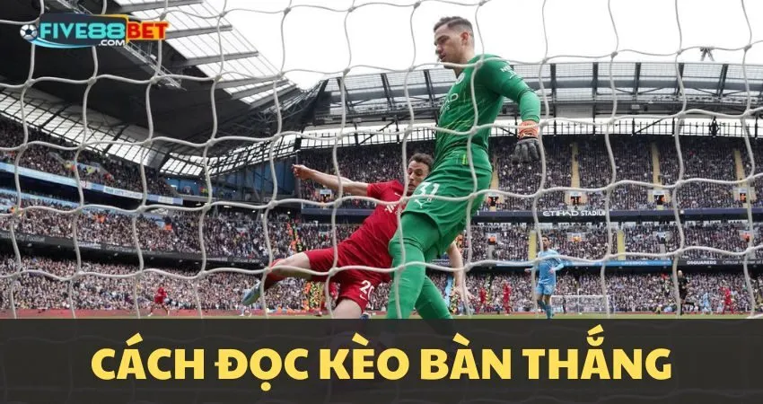 Hướng dẫn đọc kèo bàn thắng