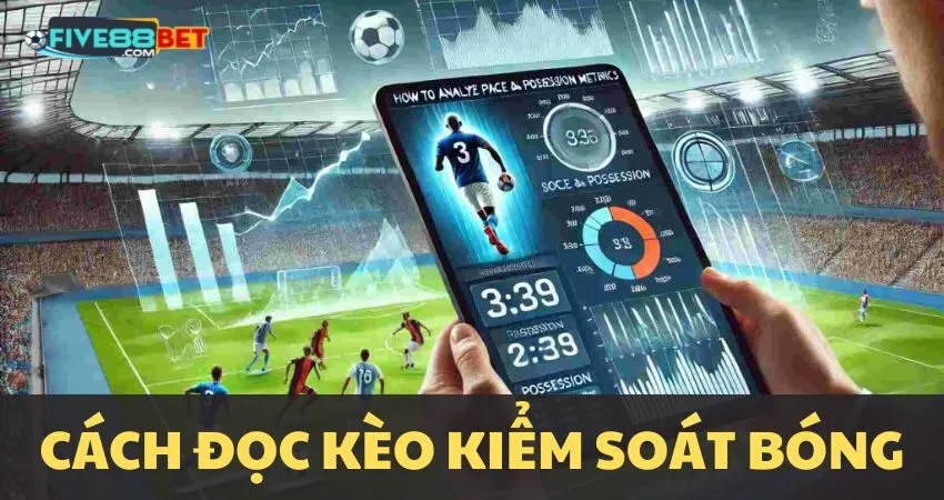 Cách đọc kèo kiểm soát bóng