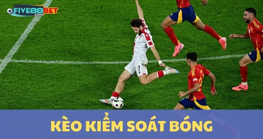 Kèo Kiểm Soát Bóng: Cơ Hội Kiếm Tiền Tại Five88