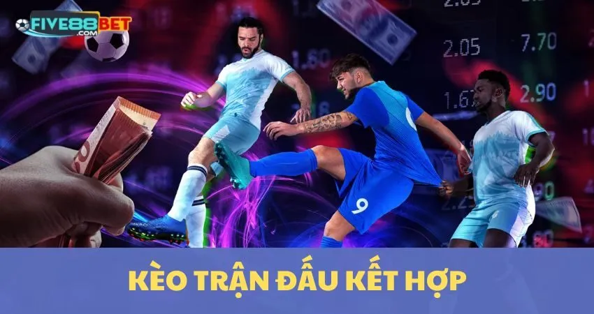 Kèo Trận Đấu Kết Hợp: Cách Kiếm Tiền Hiệu Quả Nhất 2025