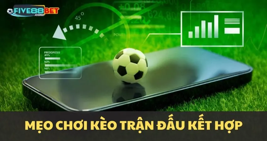 Chiến thuật soi kèo trận đấu kết hợp