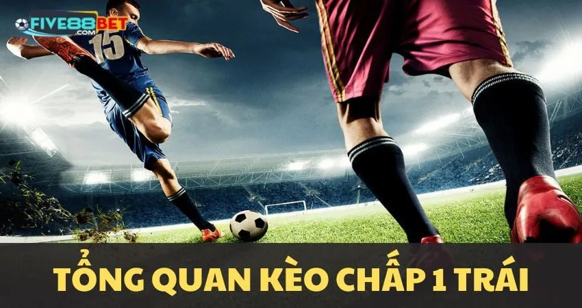 Kèo chấp 1 trái là gì?