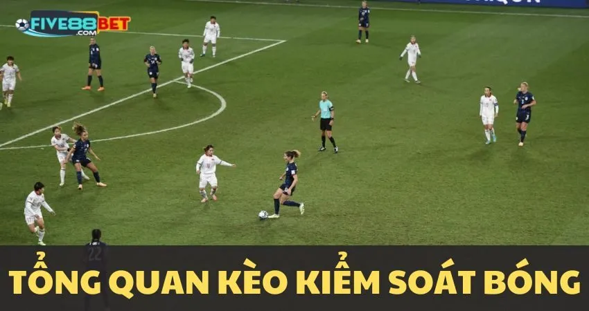 Kèo kiểm soát bóng là gì?